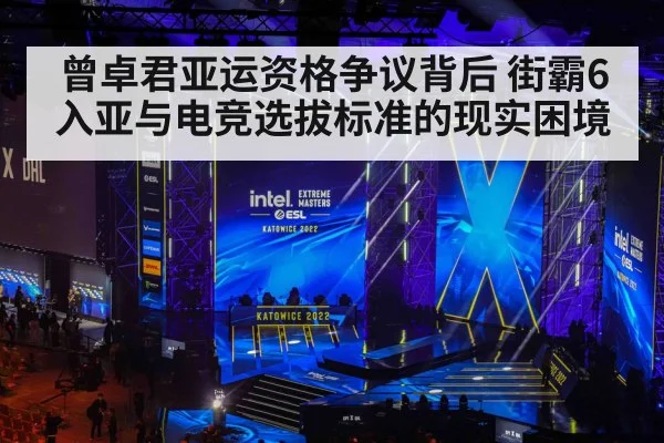 曾卓君亚运资格争议背后 街霸6入亚与电竞选拔标准的现实困境